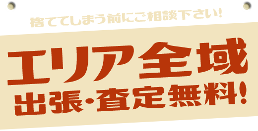 捨ててしまう前にご相談ください！ エリア全域、出張・査定無料！